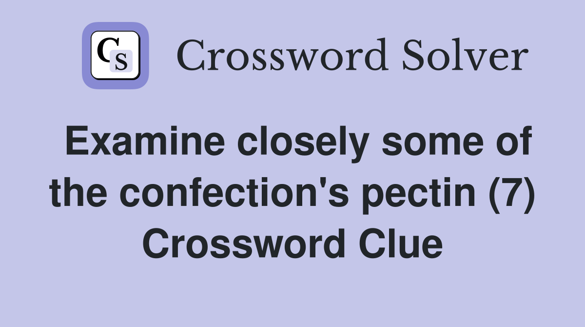 Examine closely some of the confection's pectin (7) Crossword Clue